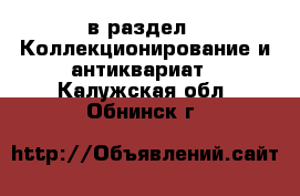  в раздел : Коллекционирование и антиквариат . Калужская обл.,Обнинск г.